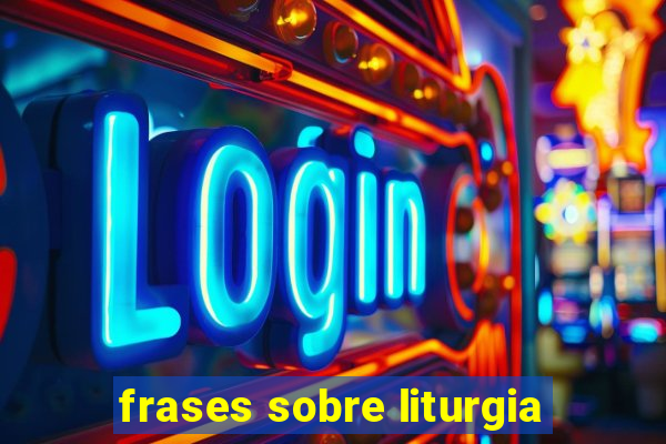 frases sobre liturgia